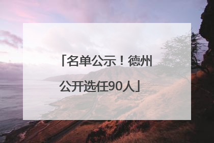 名单公示！德州公开选任90人