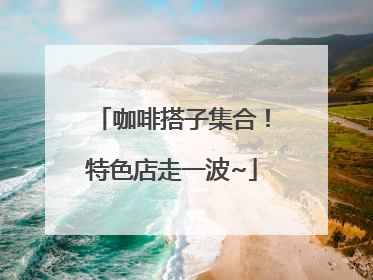 咖啡搭子集合！特色店走一波~
