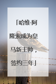 哈维·阿隆索成为皇马新主帅，签约三年