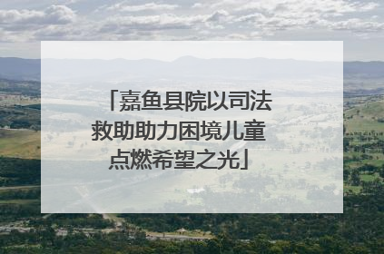 嘉鱼县院以司法救助助力困境儿童点燃希望之光