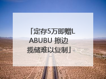 定存5万即赠LABUBU 擦边揽储难以复制