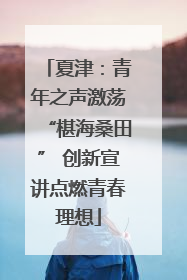 夏津：青年之声激荡“椹海桑田” 创新宣讲点燃青春理想