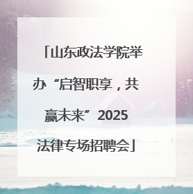 山东政法学院举办“启智职享，共赢未来”2025法律专场招聘会