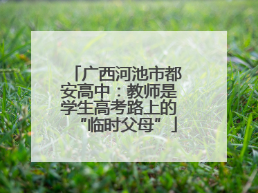 广西河池市都安高中：教师是学生高考路上的“临时父母”