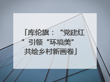库伦旗：“党建红”引领“环境美” 共绘乡村新画卷