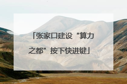 张家口建设“算力之都”按下快进键