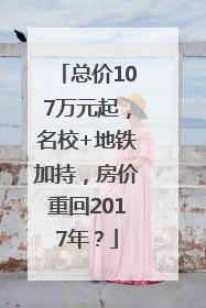 总价107万元起，名校+地铁加持，房价重回2017年？