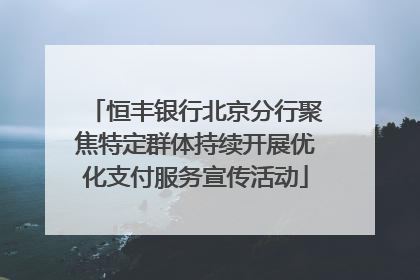 恒丰银行北京分行聚焦特定群体持续开展优化支付服务宣传活动