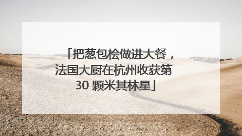 把葱包桧做进大餐，法国大厨在杭州收获第 30 颗米其林星