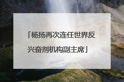 杨扬再次连任世界反兴奋剂机构副主席