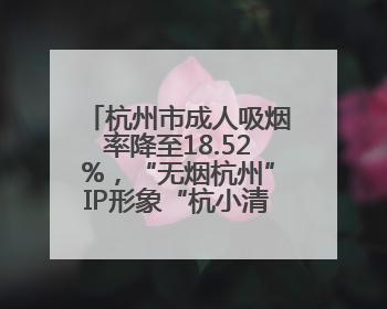 杭州市成人吸烟率降至18.52%，“无烟杭州”IP形象“杭小清”来了！