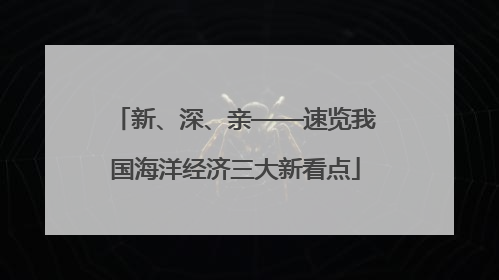 新、深、亲——速览我国海洋经济三大新看点