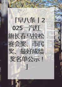 早八条丨2025一汽红旗长春马拉松赛会奖、市民奖、最好成绩奖名单公示！