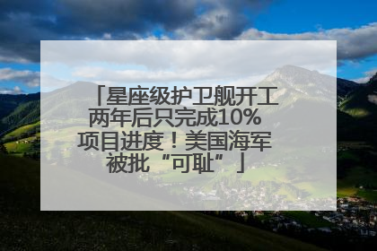 星座级护卫舰开工两年后只完成10%项目进度！美国海军被批“可耻”