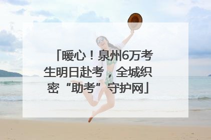 暖心！泉州6万考生明日赴考，全城织密“助考”守护网