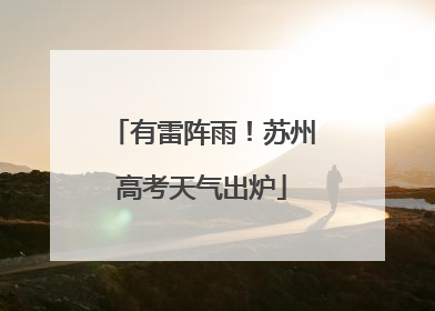有雷阵雨！苏州高考天气出炉