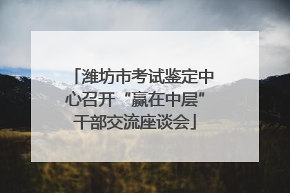 潍坊市考试鉴定中心召开“赢在中层”干部交流座谈会