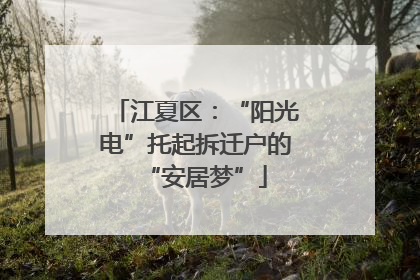 江夏区：“阳光电”托起拆迁户的“安居梦”