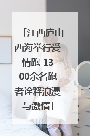 江西庐山西海举行爱情跑 1300余名跑者诠释浪漫与激情