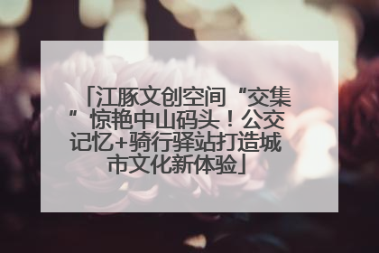 江豚文创空间“交集”惊艳中山码头！公交记忆+骑行驿站打造城市文化新体验