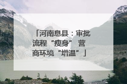 河南息县：审批流程“瘦身” 营商环境“增温”