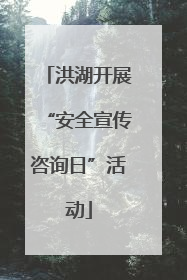 洪湖开展“安全宣传咨询日”活动
