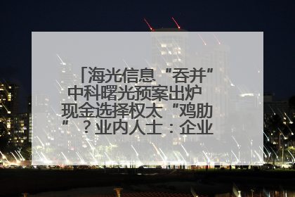 海光信息“吞并”中科曙光预案出炉 现金选择权太“鸡肋”？业内人士：企业不想大量现金流出