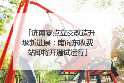 济南零点立交改造升级新进展：南向东收费站即将开通试运行