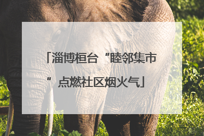 淄博桓台“睦邻集市”点燃社区烟火气