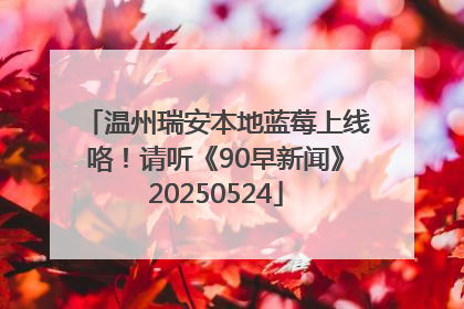 温州瑞安本地蓝莓上线咯！请听《90早新闻》20250524