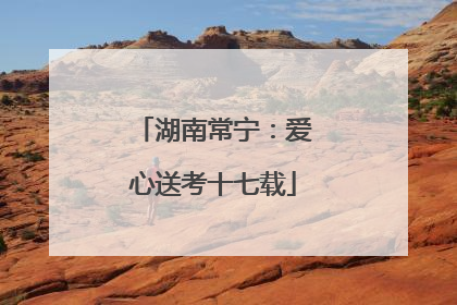 湖南常宁：爱心送考十七载