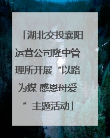 湖北交投襄阳运营公司隆中管理所开展“以路为媒 感恩母爱”主题活动