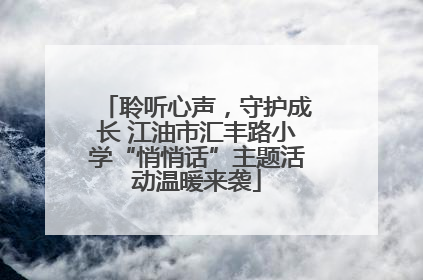聆听心声，守护成长 江油市汇丰路小学“悄悄话”主题活动温暖来袭