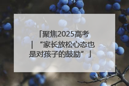 聚焦2025高考｜“家长放松心态也是对孩子的鼓励”