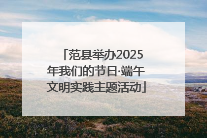 范县举办2025年我们的节日·端午文明实践主题活动