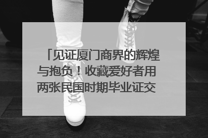 见证厦门商界的辉煌与抱负！收藏爱好者用两张民国时期毕业证交换了一枚银章