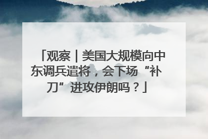 观察｜美国大规模向中东调兵遣将，会下场“补刀”进攻伊朗吗？
