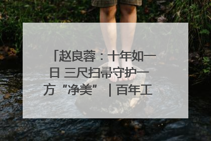 赵良蓉：十年如一日 三尺扫帚守护一方“净美”｜百年工运·劳模说