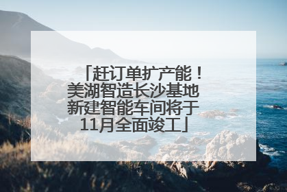 赶订单扩产能！美湖智造长沙基地新建智能车间将于11月全面竣工