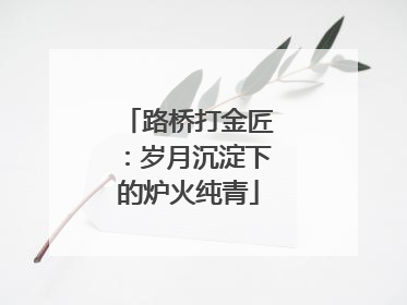 路桥打金匠：岁月沉淀下的炉火纯青