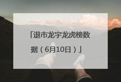 退市龙宇龙虎榜数据（6月10日）