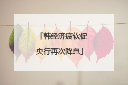 韩经济疲软促央行再次降息