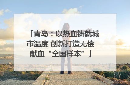 青岛：以热血铸就城市温度 创新打造无偿献血“全国样本”