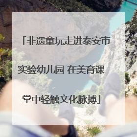 非遗童玩走进泰安市实验幼儿园 在美育课堂中轻触文化脉搏