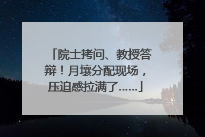 院士拷问、教授答辩！月壤分配现场，压迫感拉满了……
