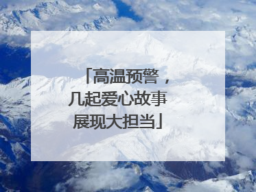 高温预警，几起爱心故事展现大担当