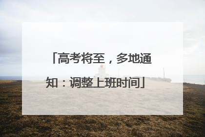 高考将至，多地通知：调整上班时间