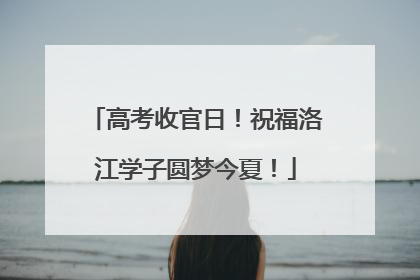 高考收官日！祝福洛江学子圆梦今夏！