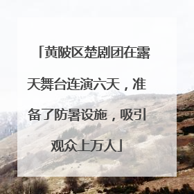 黄陂区楚剧团在露天舞台连演六天，准备了防暑设施，吸引观众上万人