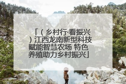 （乡村行·看振兴）江西龙南新型科技赋能智慧农场 特色养殖助力乡村振兴
